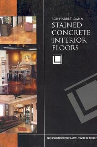 Cover of Bob Harris's Guide to Stained Concrete Interior Floors