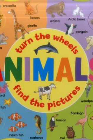 Cover of Animals: Turn the Wheels - Find the Pictures
