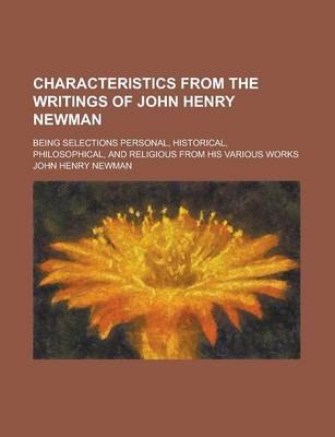 Book cover for Characteristics from the Writings of John Henry Newman; Being Selections Personal, Historical, Philosophical, and Religious from His Various Works