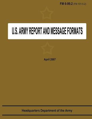 Book cover for U.S. Army Report and Message Formats (FM 6-99.2 / 101-5-2)