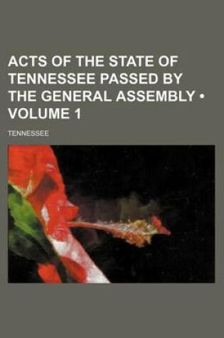 Cover of Acts of the State of Tennessee Passed by the General Assembly (Volume 1)