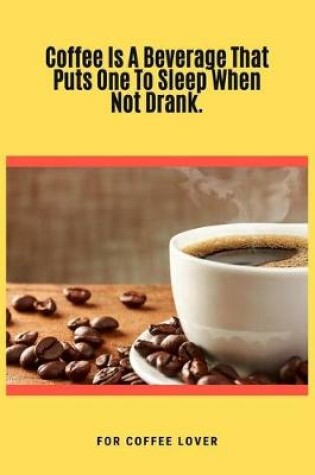 Cover of Coffee Is A Beverage That Puts One To Sleep When Not Drank