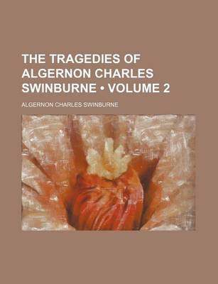 Book cover for The Tragedies of Algernon Charles Swinburne (Volume 2)