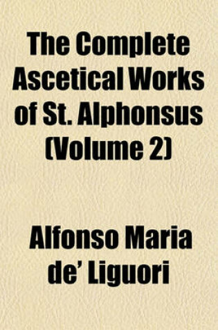 Cover of The Complete Ascetical Works of St. Alphonsus (Volume 2)