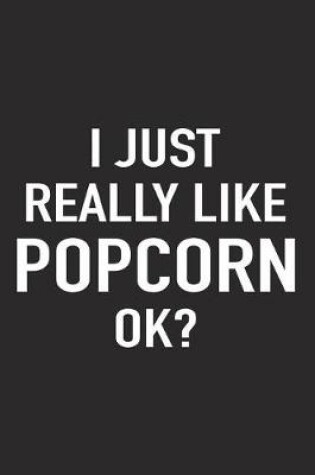 Cover of I Just Really Like Popcorn Ok?