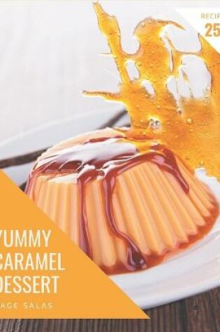 Cover of 250 Yummy Caramel Dessert Recipes