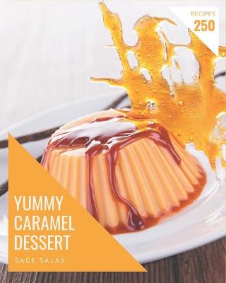 Book cover for 250 Yummy Caramel Dessert Recipes