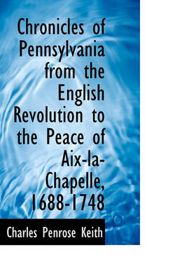 Book cover for Chronicles of Pennsylvania from the English Revolution to the Peace of AIX-La-Chapelle, 1688-1748