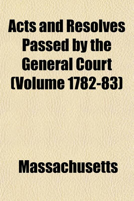 Book cover for Acts and Resolves Passed by the General Court (Volume 1782-83)