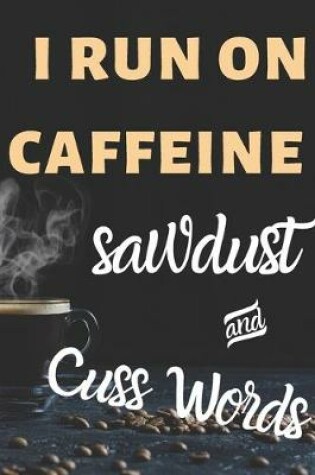 Cover of I run on caffeine sawdust and cuss words