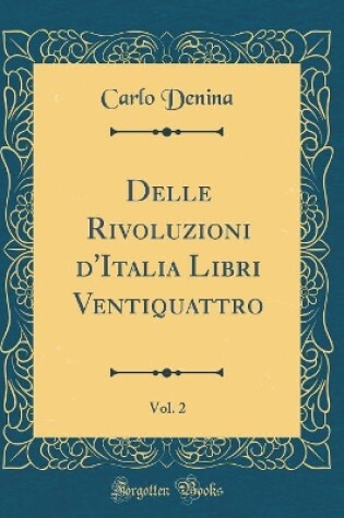 Cover of Delle Rivoluzioni d'Italia Libri Ventiquattro, Vol. 2 (Classic Reprint)