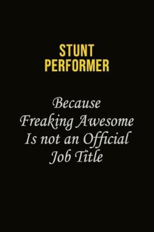 Cover of Stunt Performer Because Freaking Awesome Is Not An Official Job Title