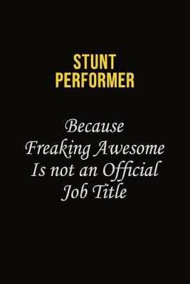 Book cover for Stunt Performer Because Freaking Awesome Is Not An Official Job Title