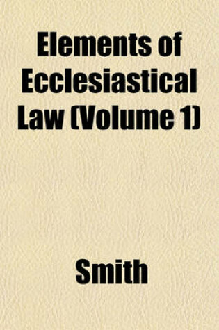 Cover of Elements of Ecclesiastical Law (Volume 1)