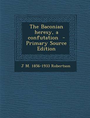 Book cover for The Baconian Heresy, a Confutation - Primary Source Edition