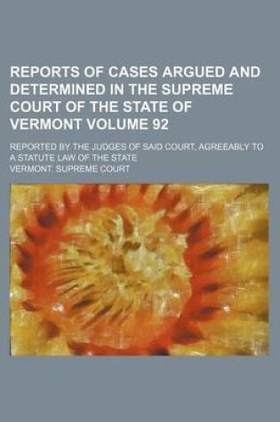 Cover of Reports of Cases Argued and Determined in the Supreme Court of the State of Vermont Volume 92; Reported by the Judges of Said Court, Agreeably to a Statute Law of the State