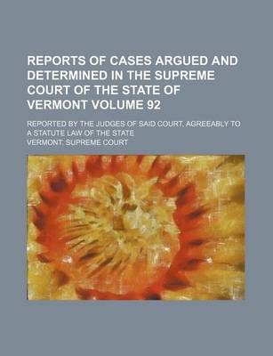 Book cover for Reports of Cases Argued and Determined in the Supreme Court of the State of Vermont Volume 92; Reported by the Judges of Said Court, Agreeably to a Statute Law of the State