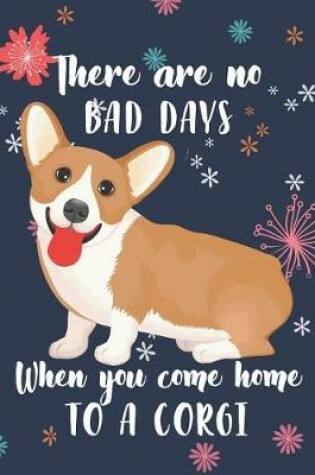 Cover of There Are No Bad Days When You Come Home to a Corgi