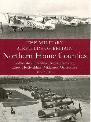 Book cover for The Military Airfields of Britain: Northern Home Counties (Bedfordshire, Berkshire, Buckinghamshire, Essex, Hertfordshire, Middlesex, Oxfordshire)