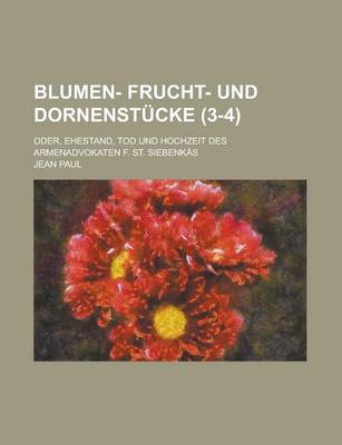 Book cover for Blumen- Frucht- Und Dornenstucke; Oder, Ehestand, Tod Und Hochzeit Des Armenadvokaten F. St. Siebenkas (3-4 )