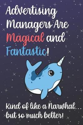 Book cover for Advertising Managers Are Magical And Fantastic Kind Of Like A Narwhal But So Much Better