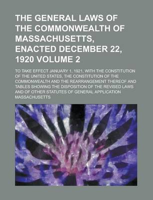 Book cover for The General Laws of the Commonwealth of Massachusetts, Enacted December 22, 1920; To Take Effect January 1, 1921, with the Constitution of the United States, the Constitution of the Commonwealth and the Rearrangement Thereof and Volume 2