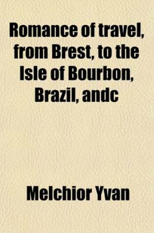 Cover of Romance of Travel, from Brest, to the Isle of Bourbon, Brazil, &C