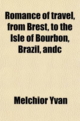 Book cover for Romance of Travel, from Brest, to the Isle of Bourbon, Brazil, &C