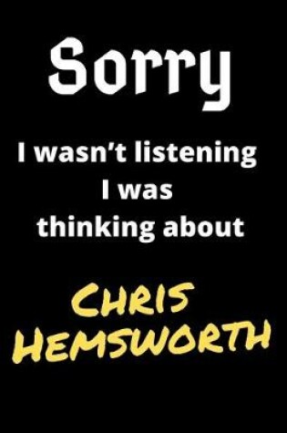 Cover of Sorry I Wasn't Listening I Was Thinking About Chris Hemsworth