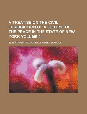 Book cover for A Treatise on the Civil Jurisdiction of a Justice of the Peace in the State of New York Volume 1