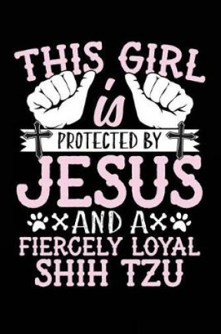 Cover of This Girl Is Protected By Jesus And A Fiercely Loyal Shih Tzu