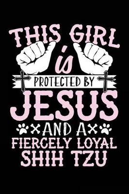 Book cover for This Girl Is Protected By Jesus And A Fiercely Loyal Shih Tzu