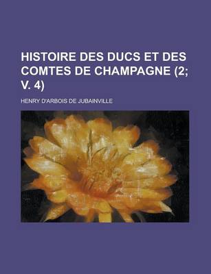 Book cover for Histoire Des Ducs Et Des Comtes de Champagne (2; V. 4)