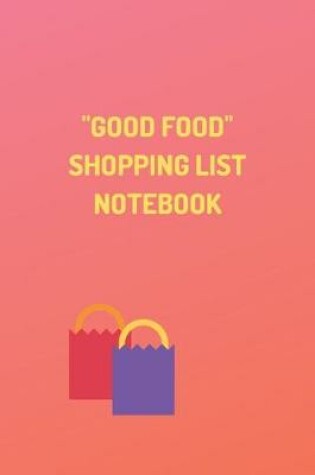 Cover of "Good Food" - Shopping List Notebook