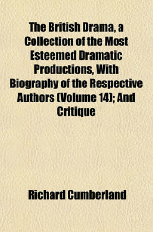 Cover of The British Drama, a Collection of the Most Esteemed Dramatic Productions, with Biography of the Respective Authors (Volume 14); And Critique