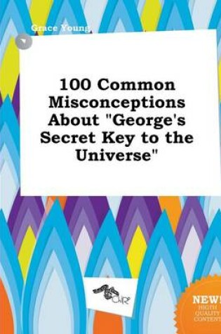 Cover of 100 Common Misconceptions about George's Secret Key to the Universe