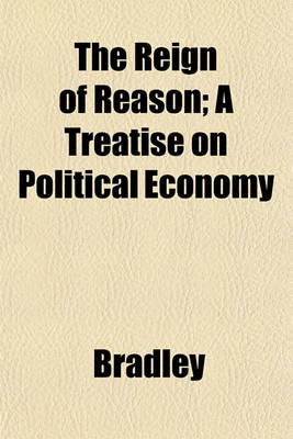 Book cover for The Reign of Reason; A Treatise on Political Economy