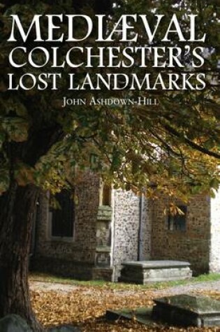 Cover of Mediaeval Colchester's Lost Landmarks