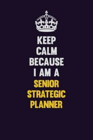 Cover of Keep Calm Because I Am A Senior Strategic Planner