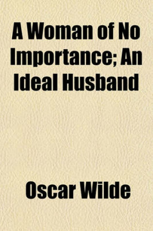 Cover of A Woman of No Importance; An Ideal Husband