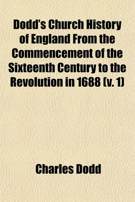 Book cover for Dodd's Church History of England from the Commencement of the Sixteenth Century to the Revolution in 1688 (V. 1)