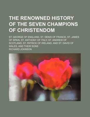 Book cover for The Renowned History of the Seven Champions of Christendom; St. George of England, St. Denis of France, St. James of Spain, St. Anthony of Italy, St. Andrew of Scotland, St. Patrick of Ireland, and St. David of Wales, and Their Sons