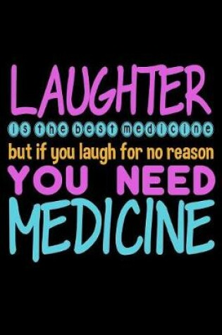 Cover of Laughter Is The Best Medicine But If You Laugh For No Reason You Need Medicine