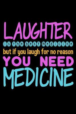 Book cover for Laughter Is The Best Medicine But If You Laugh For No Reason You Need Medicine