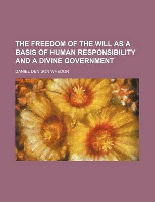 Book cover for The Freedom of the Will as a Basis of Human Responsibility and a Divine Government