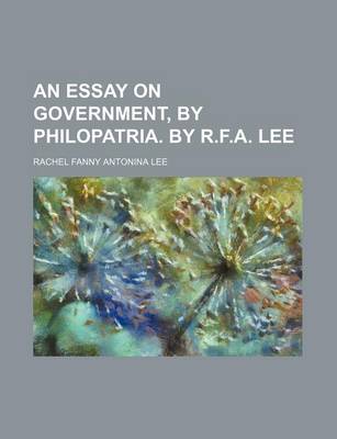 Book cover for An Essay on Government, by Philopatria. by R.F.A. Lee