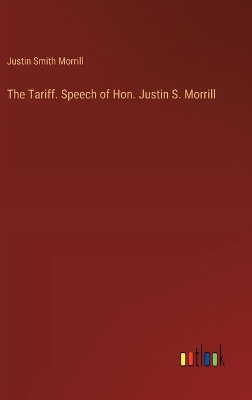 Book cover for The Tariff. Speech of Hon. Justin S. Morrill