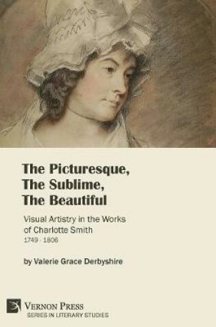 Cover of The Picturesque, The Sublime, The Beautiful: Visual Artistry in the Works of Charlotte Smith (1749-1806) [B&W]