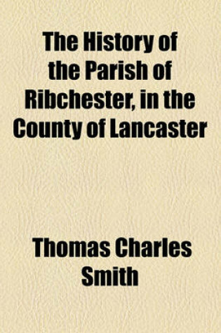 Cover of The History of the Parish of Ribchester, in the County of Lancaster