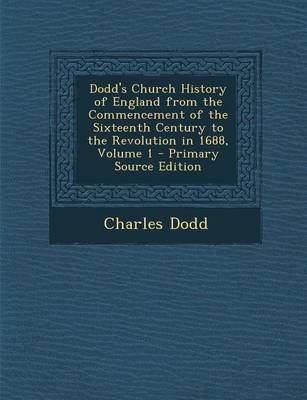 Book cover for Dodd's Church History of England from the Commencement of the Sixteenth Century to the Revolution in 1688, Volume 1 - Primary Source Edition